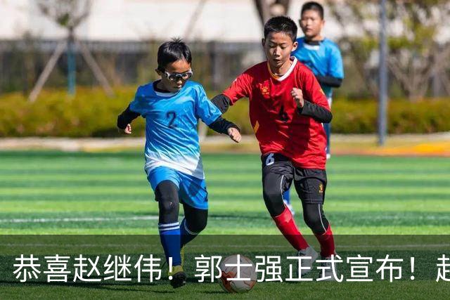 恭喜赵继伟！郭士强正式宣布！赵睿队长被取代，锁定世预赛大名单